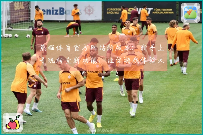 熊猫体育官方网站新版本：新手上手玩转全新功能，让你游戏体验大不同