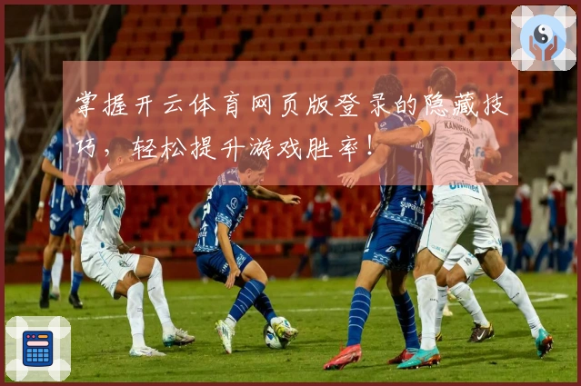 掌握开云体育网页版登录的隐藏技巧，轻松提升游戏胜率！